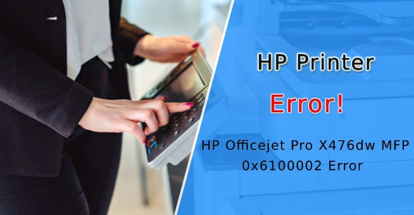 HP Officejet Pro X476dw MFP I Keep Getting An Error Message From My Printer 0x6100002